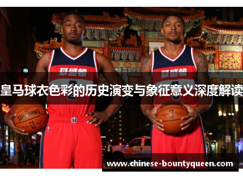 皇马球衣色彩的历史演变与象征意义深度解读 皇马球衣色彩的历史演变与象征意义深度解读