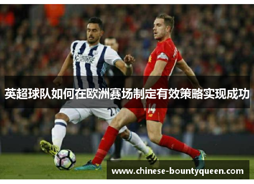 英超球队如何在欧洲赛场制定有效策略实现成功 英超球队如何在欧洲赛场制定有效策略实现成功