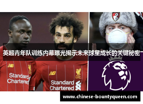 英超青年队训练内幕曝光揭示未来球星成长的关键秘密 英超青年队训练内幕曝光揭示未来球星成长的关键秘密
