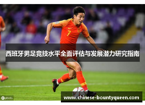 西班牙男足竞技水平全面评估与发展潜力研究指南