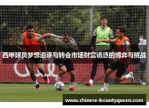 西甲球员梦想追逐与转会市场财富诱惑的博弈与挑战