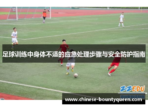 足球训练中身体不适的应急处理步骤与安全防护指南 足球训练中身体不适的应急处理步骤与安全防护指南