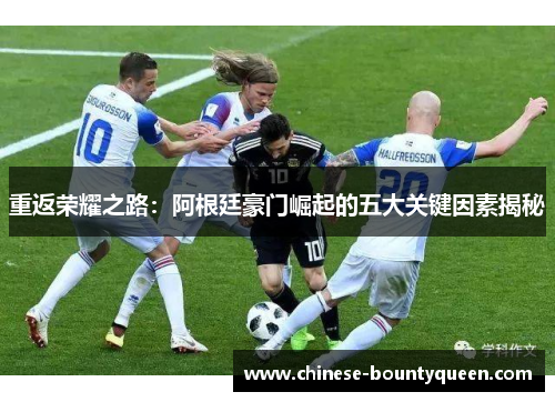 重返荣耀之路：阿根廷豪门崛起的五大关键因素揭秘