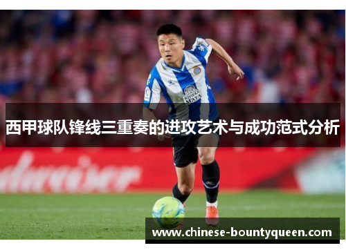 西甲球队锋线三重奏的进攻艺术与成功范式分析