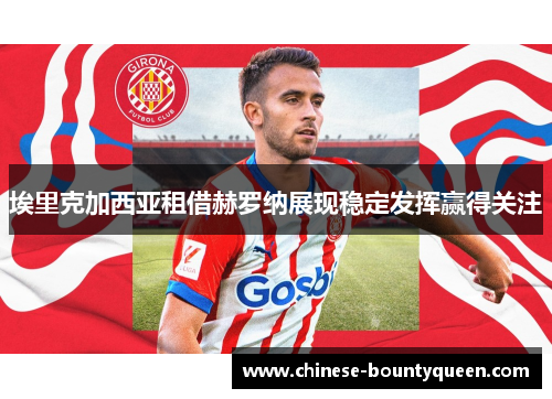 埃里克加西亚租借赫罗纳展现稳定发挥赢得关注 埃里克加西亚租借赫罗纳展现稳定发挥赢得关注