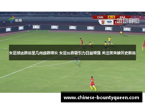 女足球迷数量呈几何级数增长 女足比赛吸引力日益增强 关注度突破历史新高 女足球迷数量呈几何级数增长 女足比赛吸引力日益增强 关注度突破历史新高