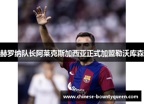 赫罗纳队长阿莱克斯加西亚正式加盟勒沃库森 赫罗纳队长阿莱克斯加西亚正式加盟勒沃库森