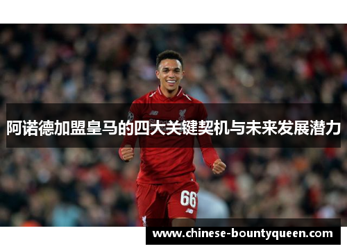 阿诺德加盟皇马的四大关键契机与未来发展潜力