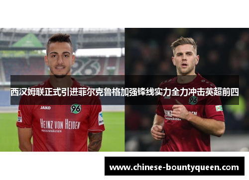 西汉姆联正式引进菲尔克鲁格加强锋线实力全力冲击英超前四 西汉姆联正式引进菲尔克鲁格加强锋线实力全力冲击英超前四