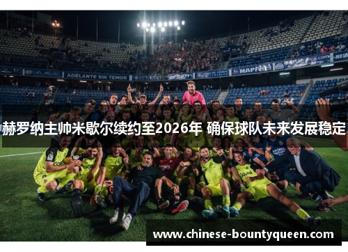 赫罗纳主帅米歇尔续约至2026年 确保球队未来发展稳定