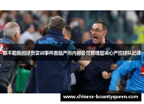 那不勒斯因球员罢训事件面临严厉内部处罚管理层决心严控球队纪律 那不勒斯因球员罢训事件面临严厉内部处罚管理层决心严控球队纪律