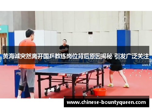 黄海诚突然离开国乒教练岗位背后原因揭秘 引发广泛关注