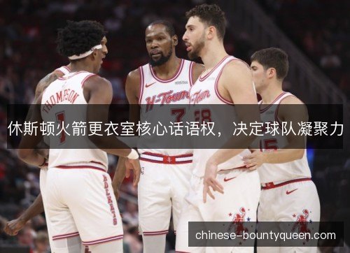 休斯顿火箭更衣室核心话语权，决定球队凝聚力