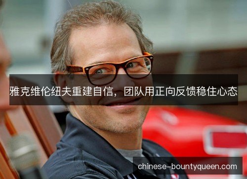 雅克维伦纽夫重建自信，团队用正向反馈稳住心态