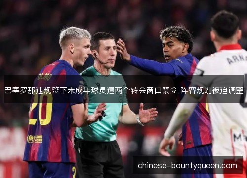 巴塞罗那违规签下未成年球员遭两个转会窗口禁令 阵容规划被迫调整